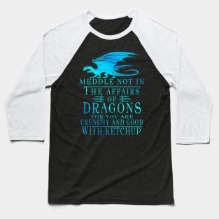 Meddle Not In The Affairs Of Dragons Baseball T-Shirt